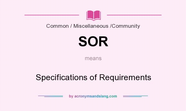 What does SOR mean? It stands for Specifications of Requirements