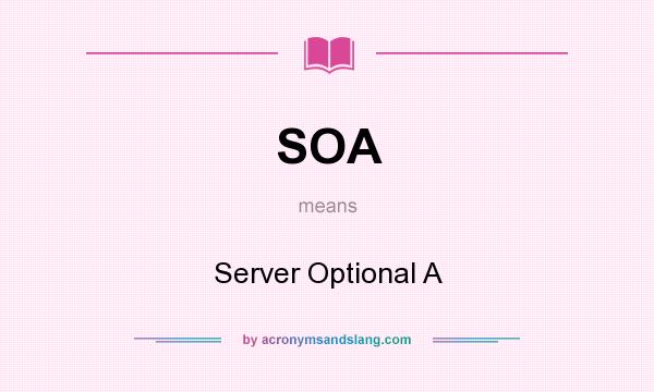 What does SOA mean? It stands for Server Optional A
