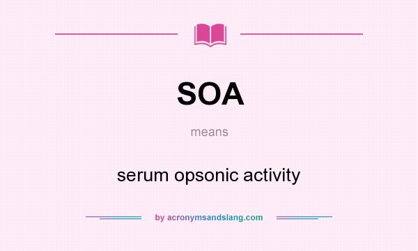 What does SOA mean? It stands for serum opsonic activity