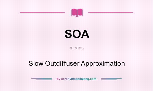 What does SOA mean? It stands for Slow Outdiffuser Approximation