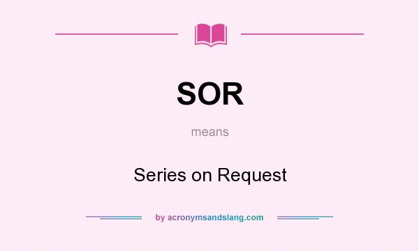 What does SOR mean? It stands for Series on Request