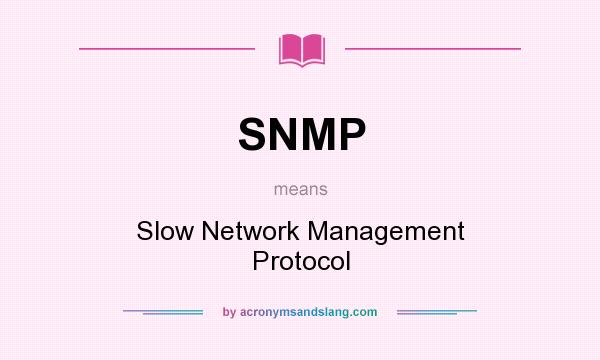 What does SNMP mean? It stands for Slow Network Management Protocol