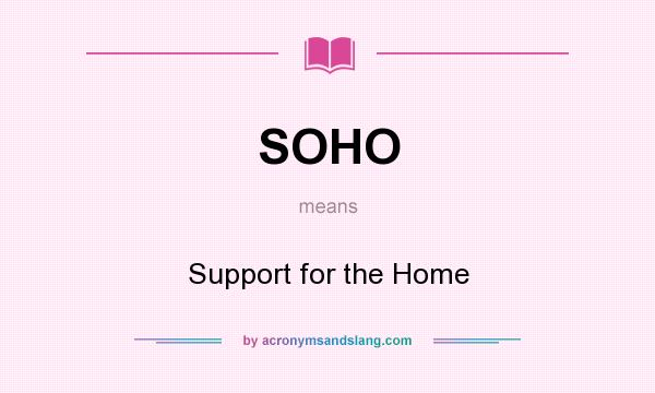 What does SOHO mean? It stands for Support for the Home