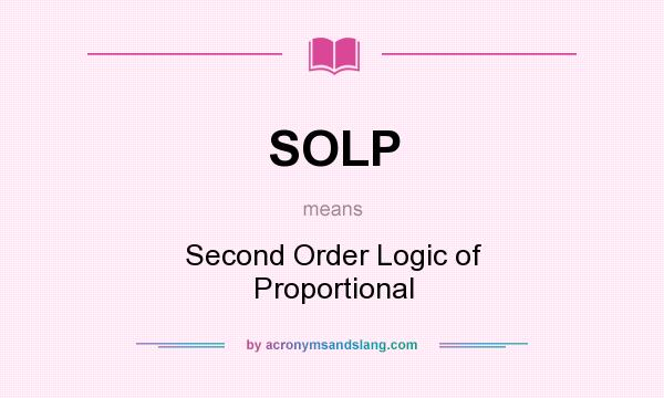 What does SOLP mean? It stands for Second Order Logic of Proportional