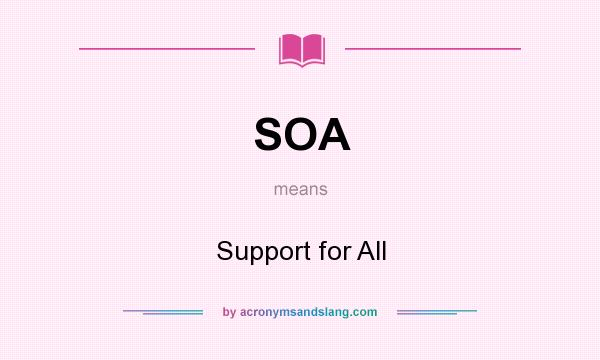 What does SOA mean? It stands for Support for All