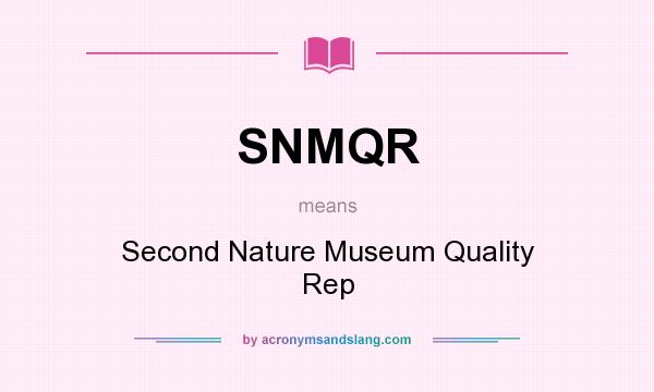 What does SNMQR mean? It stands for Second Nature Museum Quality Rep