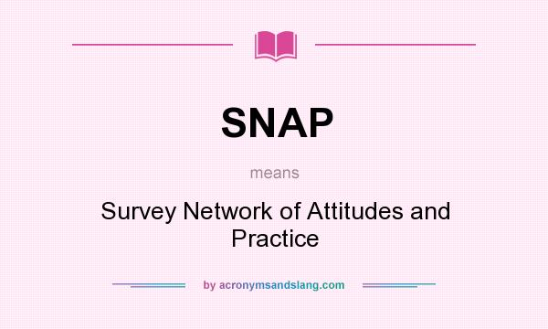 What does SNAP mean? It stands for Survey Network of Attitudes and Practice