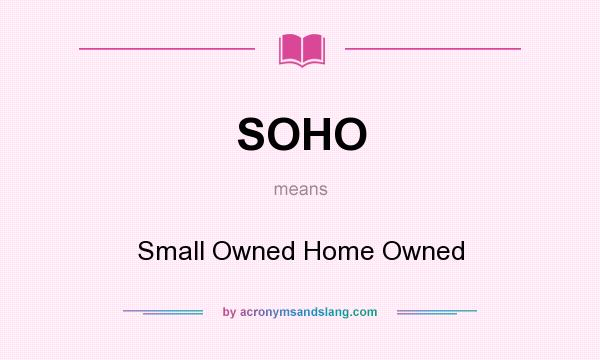 What does SOHO mean? It stands for Small Owned Home Owned