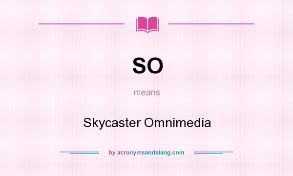 What does SO mean? It stands for Skycaster Omnimedia