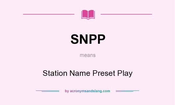 What does SNPP mean? It stands for Station Name Preset Play