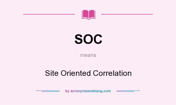 What does SOC mean? It stands for Site Oriented Correlation