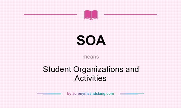 What does SOA mean? It stands for Student Organizations and Activities