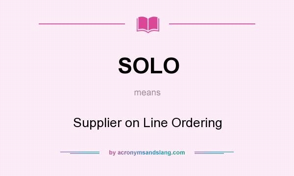 What does SOLO mean? It stands for Supplier on Line Ordering
