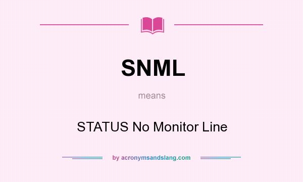 What does SNML mean? It stands for STATUS No Monitor Line