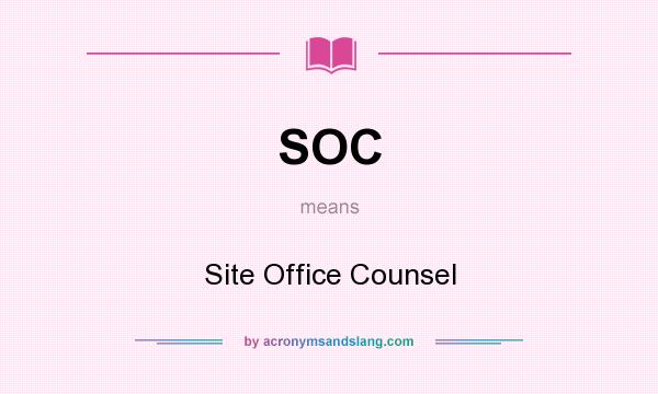 What does SOC mean? It stands for Site Office Counsel