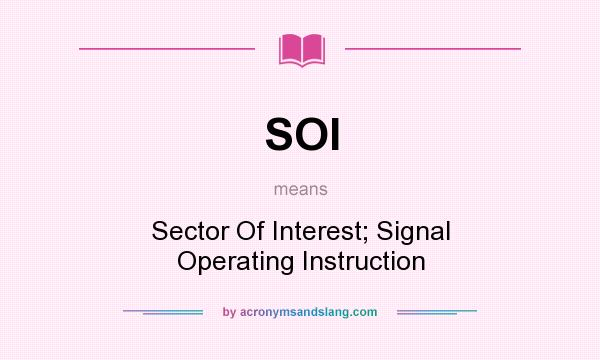 What does SOI mean? It stands for Sector Of Interest; Signal Operating Instruction