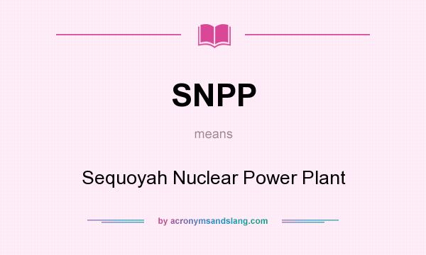 What does SNPP mean? It stands for Sequoyah Nuclear Power Plant