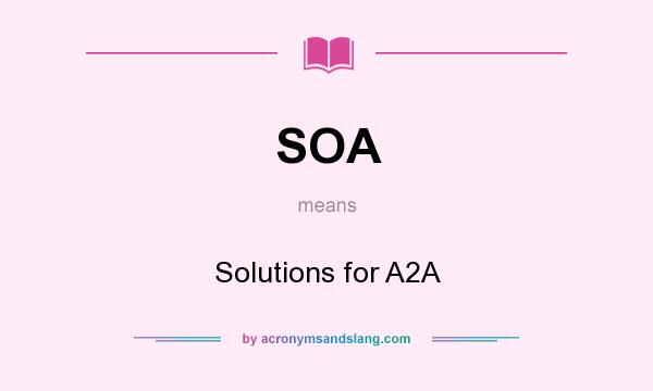 What does SOA mean? It stands for Solutions for A2A