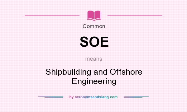 What does SOE mean? It stands for Shipbuilding and Offshore Engineering