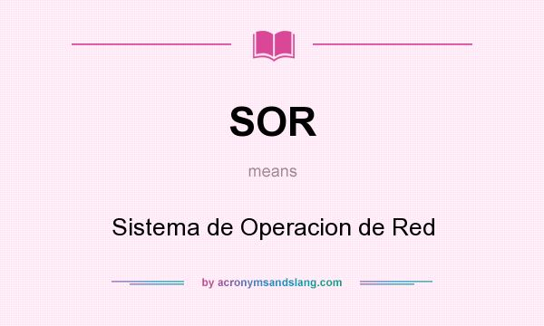 What does SOR mean? It stands for Sistema de Operacion de Red