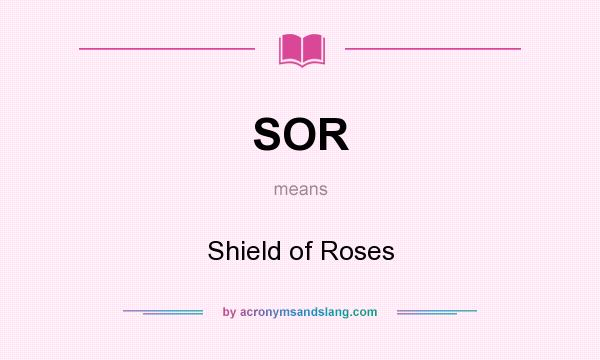 What does SOR mean? It stands for Shield of Roses