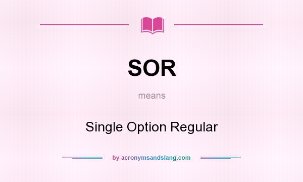 What does SOR mean? It stands for Single Option Regular