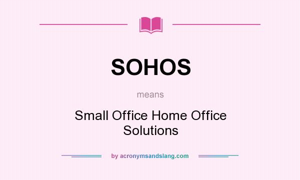 What does SOHOS mean? It stands for Small Office Home Office Solutions