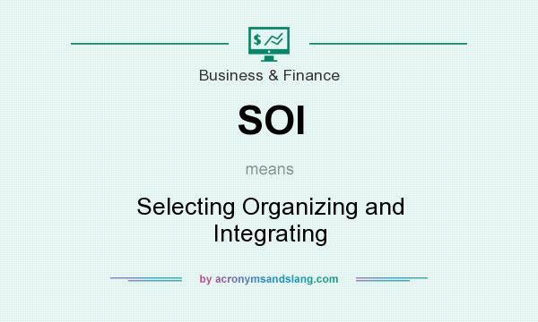 What does SOI mean? It stands for Selecting Organizing and Integrating
