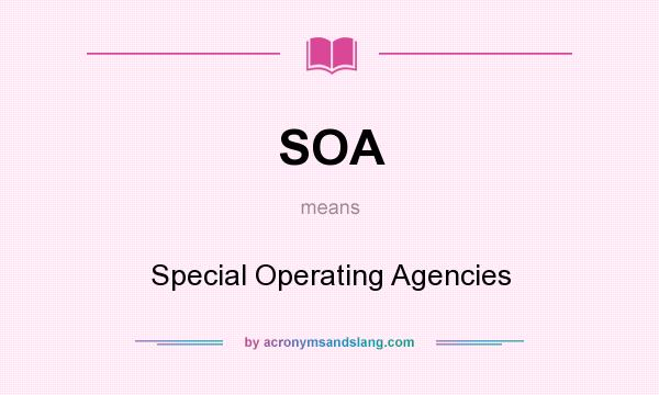 What does SOA mean? It stands for Special Operating Agencies