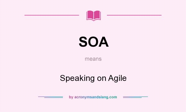 What does SOA mean? It stands for Speaking on Agile