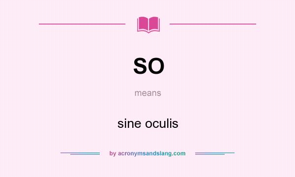 What does SO mean? It stands for sine oculis
