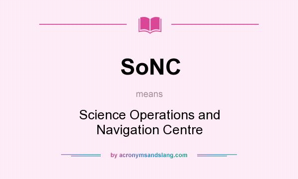 What does SoNC mean? It stands for Science Operations and Navigation Centre