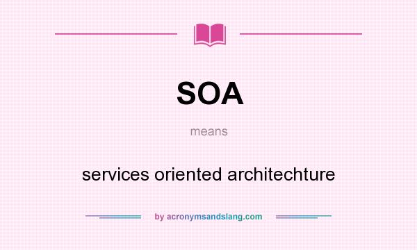 What does SOA mean? It stands for services oriented architechture