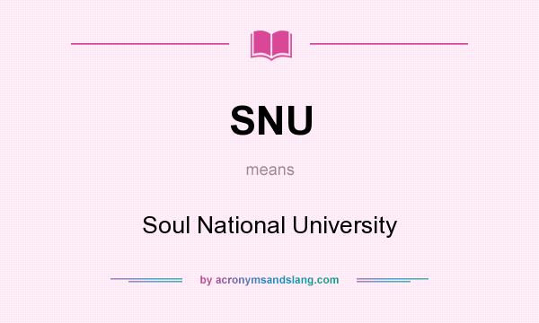 What does SNU mean? It stands for Soul National University