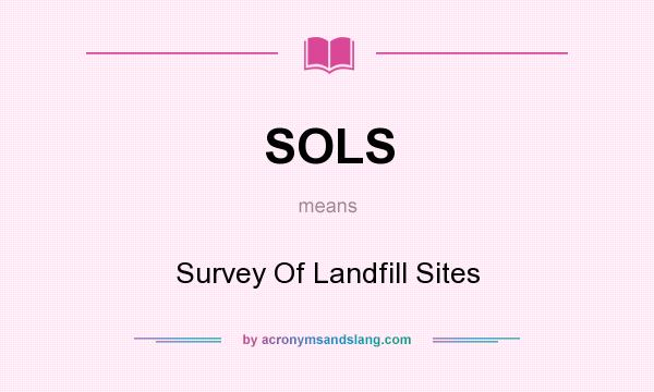 What does SOLS mean? It stands for Survey Of Landfill Sites