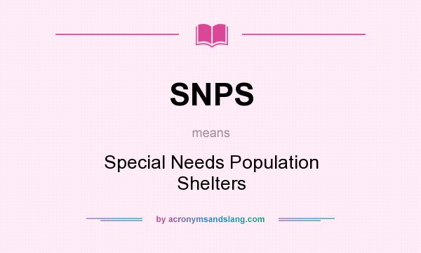 What does SNPS mean? It stands for Special Needs Population Shelters