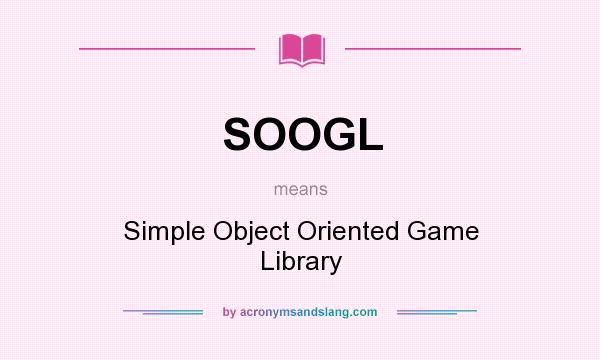 What does SOOGL mean? It stands for Simple Object Oriented Game Library