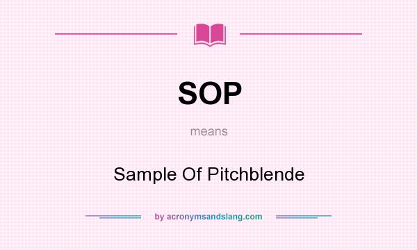 What does SOP mean? It stands for Sample Of Pitchblende