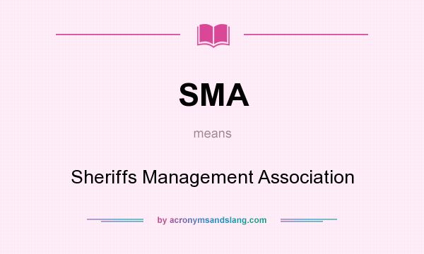 What does SMA mean? It stands for Sheriffs Management Association