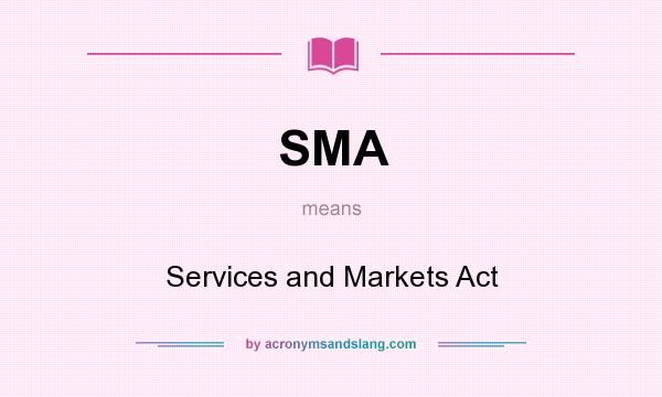 What does SMA mean? It stands for Services and Markets Act