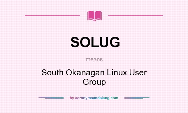 What does SOLUG mean? It stands for South Okanagan Linux User Group