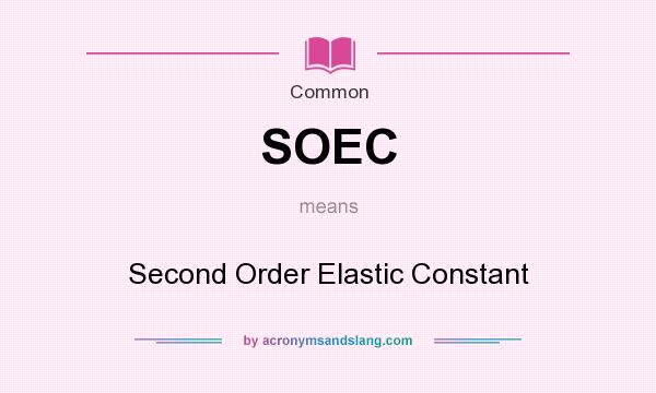 What does SOEC mean? It stands for Second Order Elastic Constant