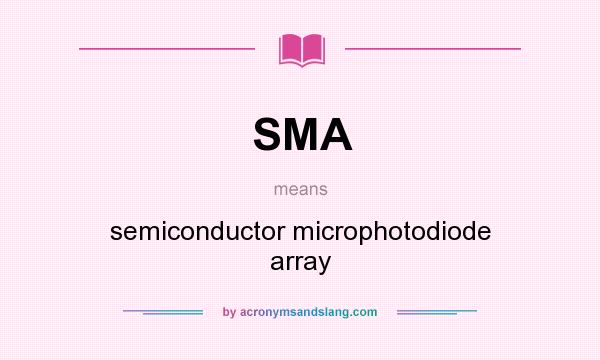 What does SMA mean? It stands for semiconductor microphotodiode array