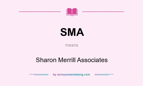 What does SMA mean? It stands for Sharon Merrill Associates