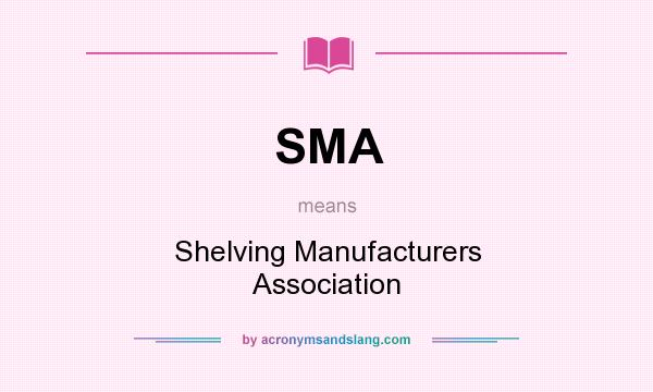 What does SMA mean? It stands for Shelving Manufacturers Association