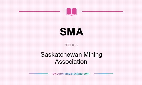 What does SMA mean? It stands for Saskatchewan Mining Association
