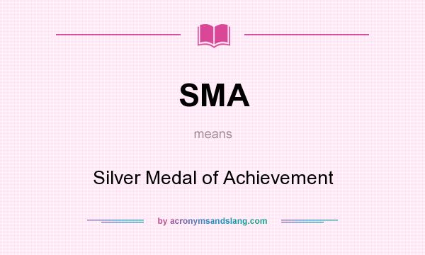 What does SMA mean? It stands for Silver Medal of Achievement