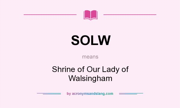 What does SOLW mean? It stands for Shrine of Our Lady of Walsingham
