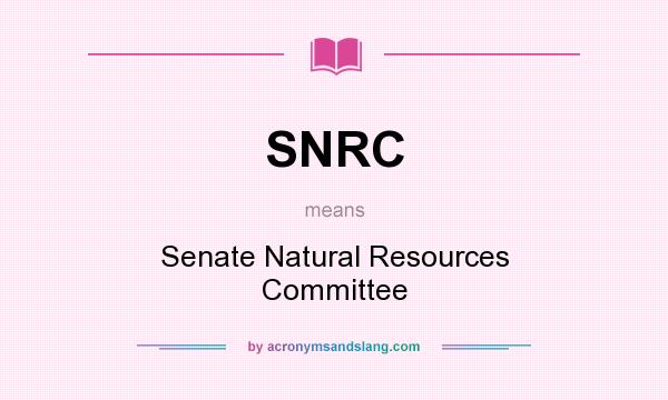What does SNRC mean? It stands for Senate Natural Resources Committee