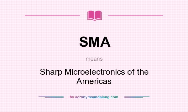 What does SMA mean? It stands for Sharp Microelectronics of the Americas